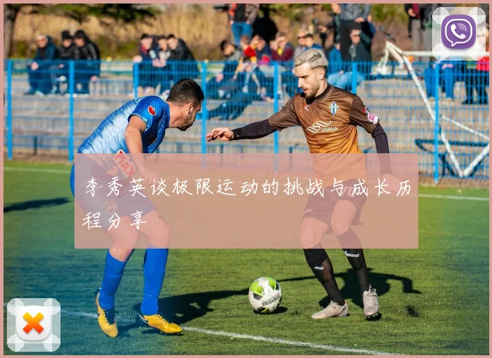 李秀英谈极限运动的挑战与成长历程分享