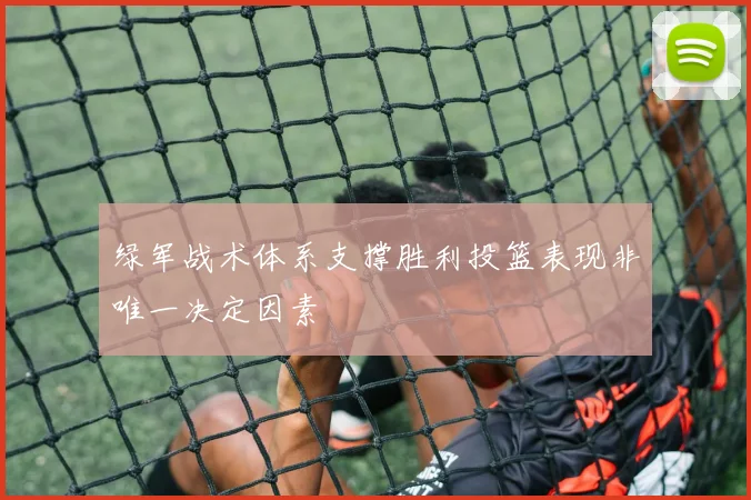 绿军战术体系支撑胜利投篮表现非唯一决定因素